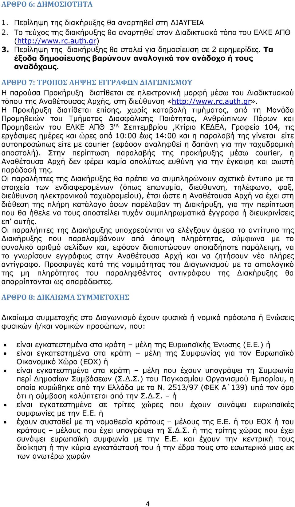 ΑΡΘΡΟ 7: ΤΡΟΠΟΣ ΛΗΨΗΣ ΕΓΓΡΑΦΩΝ ΔΙΑΓΩΝΙΣΜΟΥ Η παρούσα Προκήρυξη διατίθεται σε ηλεκτρονική μορφή μέσω του ιαδικτυακού τόπου της Αναθέτουσας Αρχής, στη διεύθυνση «http://www.rc.auth.gr».