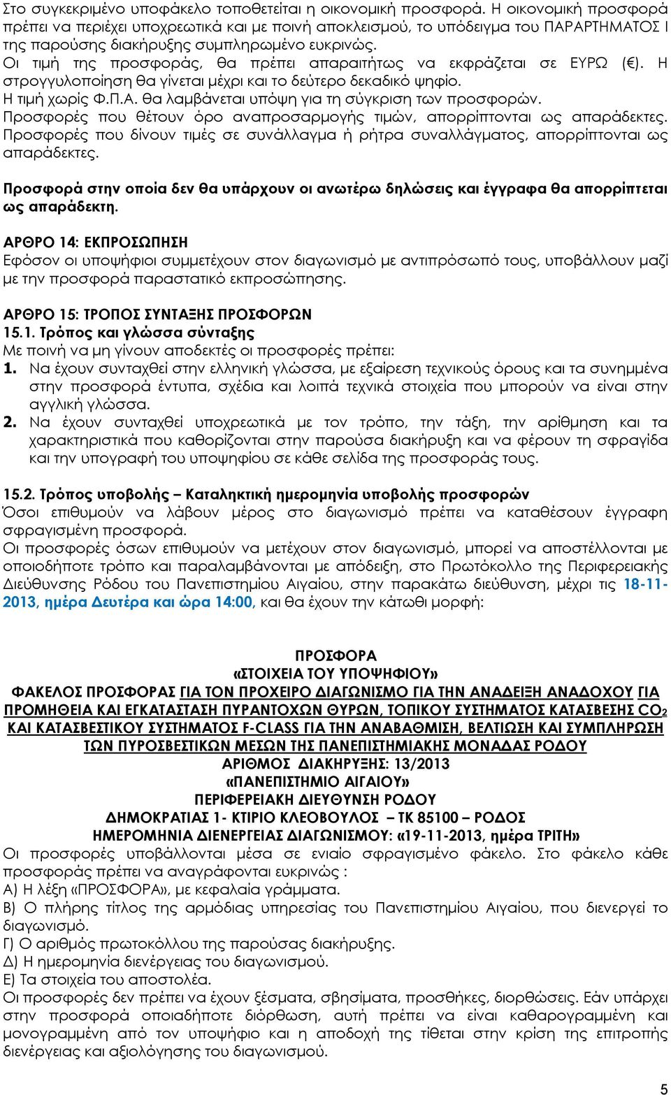 Οι τιμή της προσφοράς, θα πρέπει απαραιτήτως να εκφράζεται σε ΕΥΡΩ ( ). Η στρογγυλοποίηση θα γίνεται μέχρι και το δεύτερο δεκαδικό ψηφίο. Η τιμή χωρίς Φ.Π.Α.