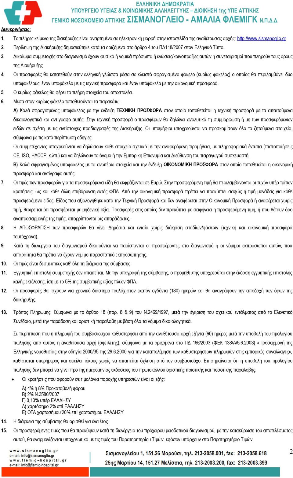 Δικαίωμα συμμετοχής στο διαγωνισμό έχουν φυσικά ή νομικά πρόσωπα ή ενώσεις/κοινοπραξίες αυτών ή συνεταιρισμοί που πληρούν τους όρους της Διακήρυξης. 4.