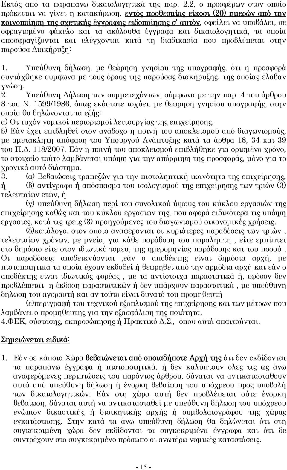 φάκελο και τα ακόλουθα έγγραφα και δικαιολογητικά, τα οποία αποσφραγίζονται και ελέγχονται κατά τη διαδικασία που προβλέπεται στην παρούσα Διακήρυξη: 1.