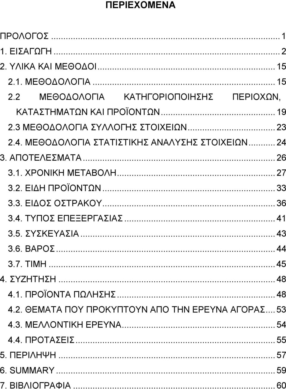 .. 33 3.3. ΕΙ ΟΣ ΟΣΤΡΑΚΟΥ... 36 3.4. ΤΥΠΟΣ ΕΠΕΞΕΡΓΑΣΙΑΣ... 41 3.5. ΣΥΣΚΕΥΑΣΙΑ... 43 3.6. ΒΑΡΟΣ... 44 3.7. ΤΙΜΗ...45 4. ΣΥΖΗΤΗΣΗ... 48 4.1. ΠΡΟΪΟΝΤΑ ΠΩΛΗΣΗΣ... 48 4.2.