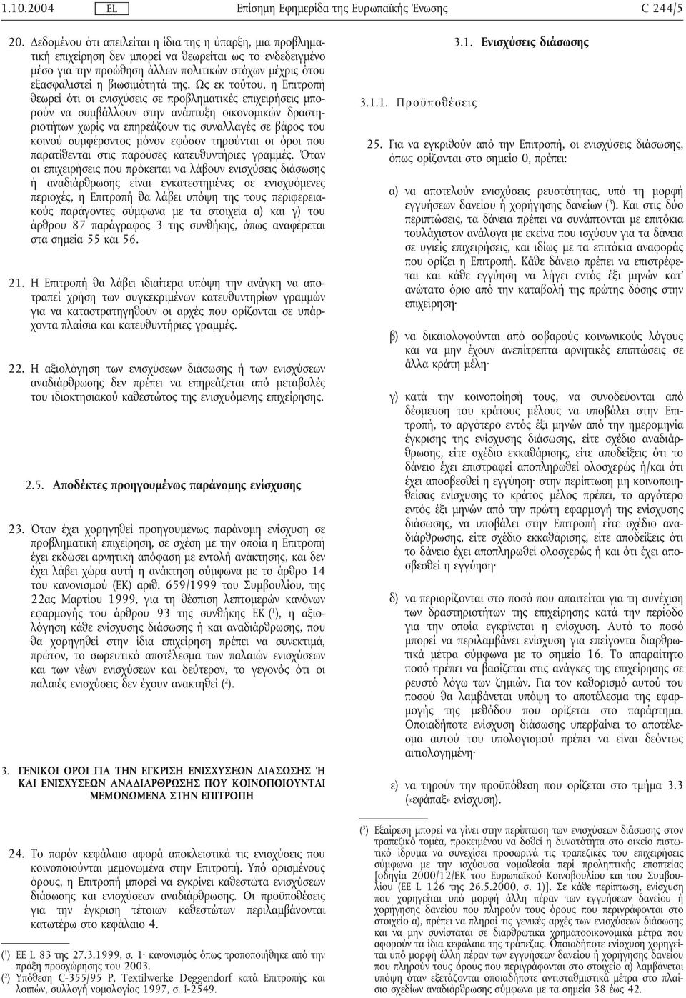 της. Ως εκ τούτου, η Επιτροπή θεωρείότι οι ενισχύσεις σε προβληµατικές επιχειρήσεις µπορούν να συµβάλλουν στην ανάπτυξη οικονοµικών δραστηριοτήτων χωρίς να επηρεάζουν τις συναλλαγές σε βάρος του