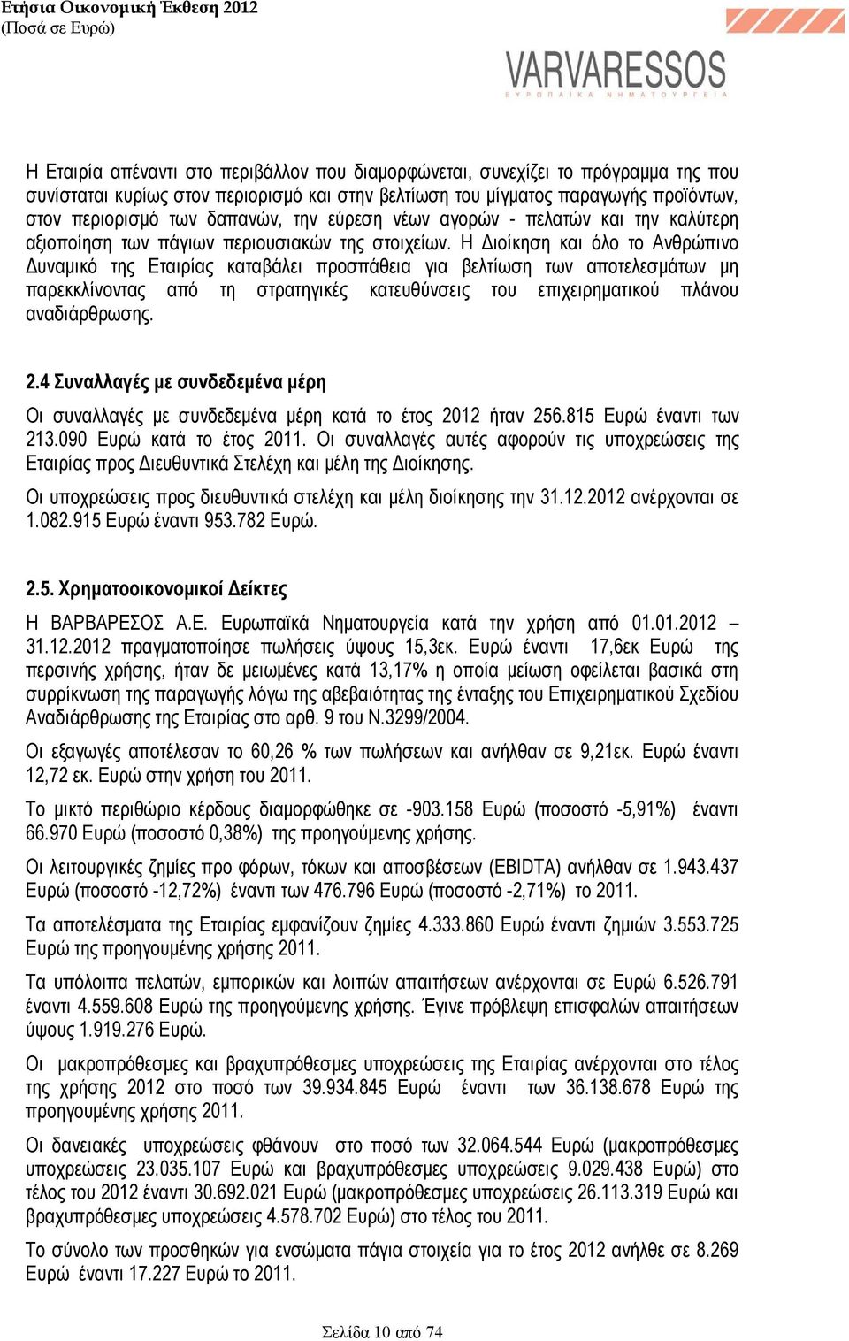 Η ιοίκηση και όλο το Ανθρώπινο υναµικό της Εταιρίας καταβάλει προσπάθεια για βελτίωση των αποτελεσµάτων µη παρεκκλίνοντας από τη στρατηγικές κατευθύνσεις του επιχειρηµατικού πλάνου αναδιάρθρωσης. 2.