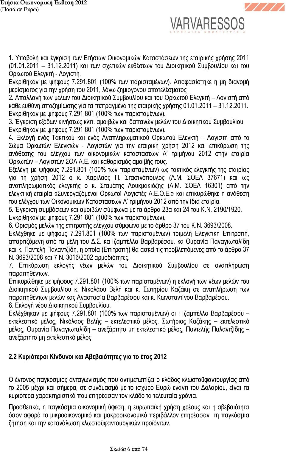 Απαλλαγή των µελών του ιοικητικού Συµβουλίου και του Ορκωτού Ελεγκτή Λογιστή από κάθε ευθύνη αποζηµίωσης για τα πεπραγµένα της εταιρικής χρήσης 01.01.2011 31.12.2011. Εγκρίθηκαν µε ψήφους 7.291.