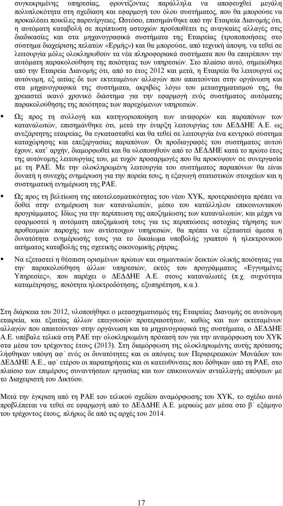 (τροποποιήσεις στο σύστημα διαχείρισης πελατών «Ερμής») και θα μπορούσε, από τεχνική άποψη, να τεθεί σε λειτουργία μόλις ολοκληρωθούν τα νέα πληροφοριακά συστήματα που θα επιτρέπουν την αυτόματη
