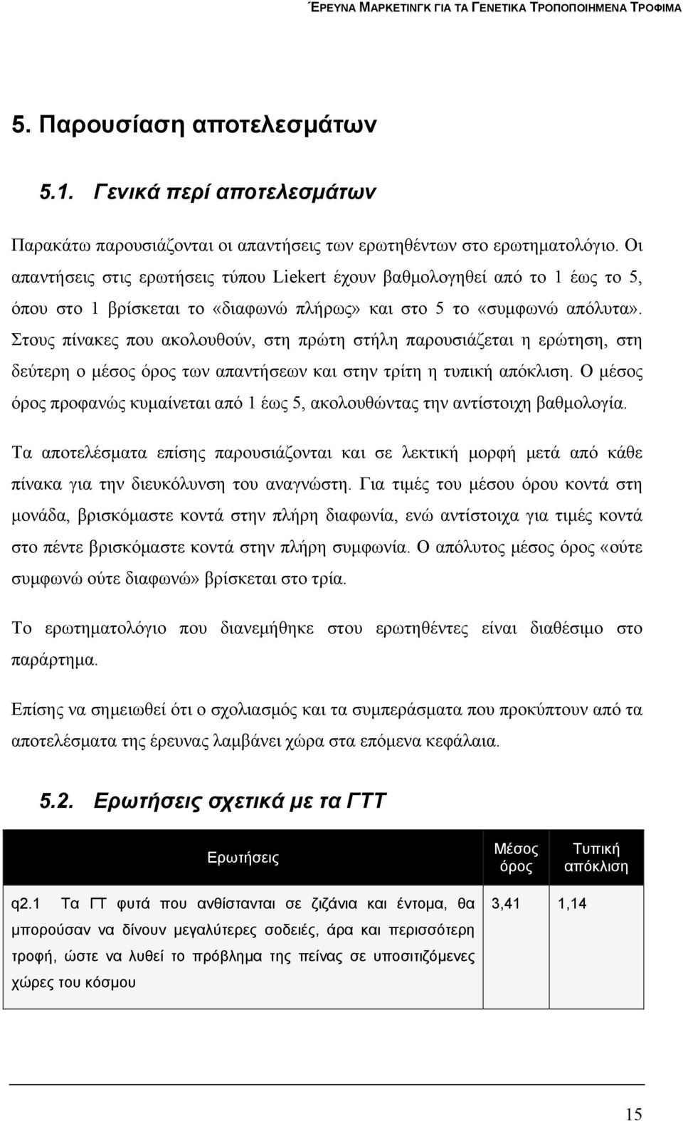 Στους πίνακες που ακολουθούν, στη πρώτη στήλη παρουσιάζεται η ερώτηση, στη δεύτερη ο μέσος όρος των απαντήσεων και στην τρίτη η τυπική απόκλιση.