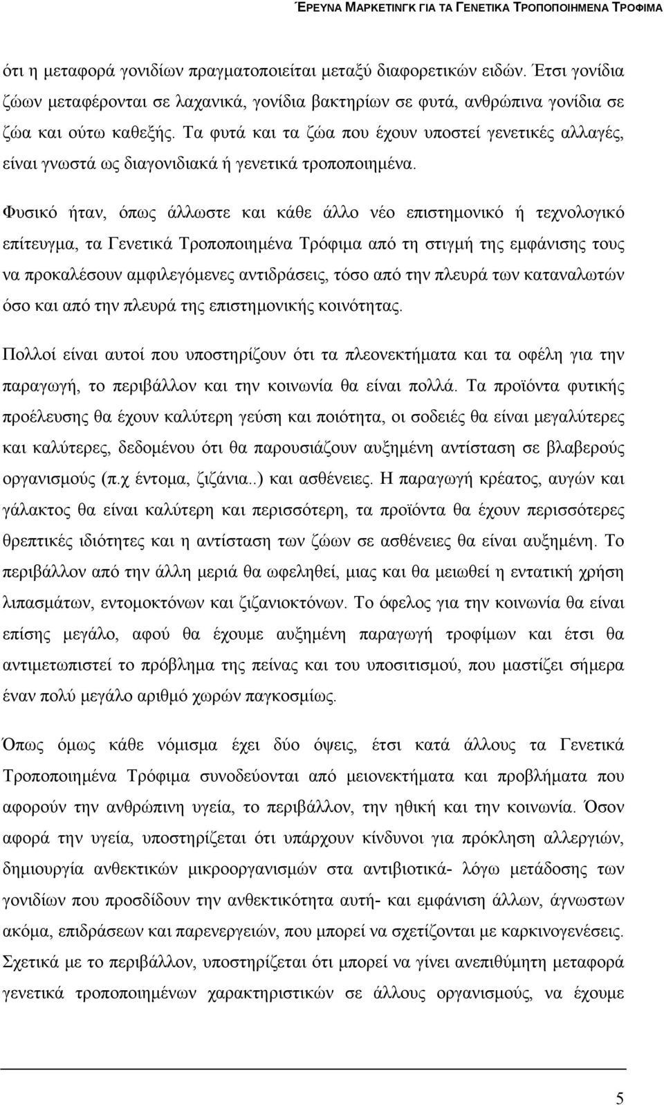 Φυσικό ήταν, όπως άλλωστε και κάθε άλλο νέο επιστημονικό ή τεχνολογικό επίτευγμα, τα Γενετικά Τροποποιημένα Τρόφιμα από τη στιγμή της εμφάνισης τους να προκαλέσουν αμφιλεγόμενες αντιδράσεις, τόσο από