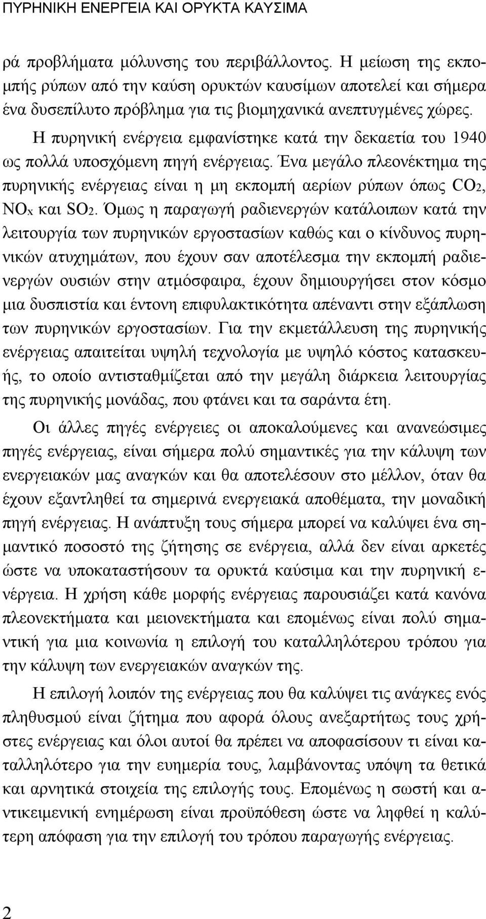 Η πυρηνική ενέργεια εμφανίστηκε κατά την δεκαετία του 1940 ως πολλά υποσχόμενη πηγή ενέργειας. Ένα μεγάλο πλεονέκτημα της πυρηνικής ενέργειας είναι η μη εκπομπή αερίων ρύπων όπως CO2, ΝΟx και SO2.