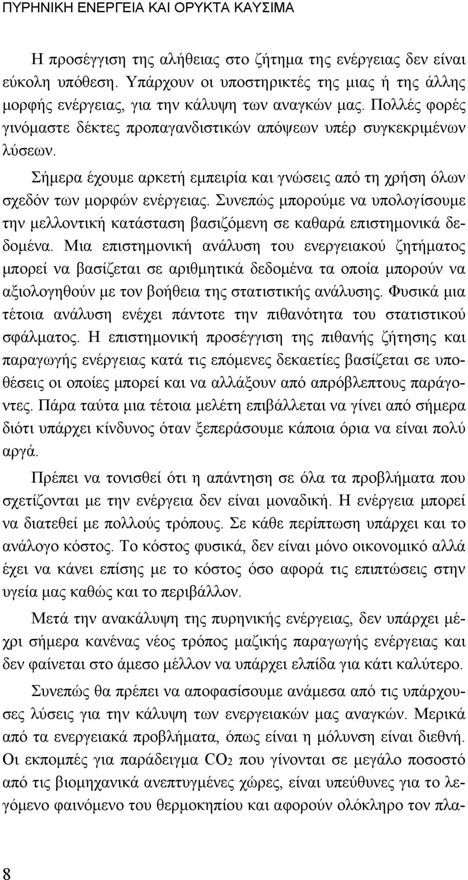 Σήμερα έχουμε αρκετή εμπειρία και γνώσεις από τη χρήση όλων σχεδόν των μορφών ενέργειας. Συνεπώς μπορούμε να υπολογίσουμε την μελλοντική κατάσταση βασιζόμενη σε καθαρά επιστημονικά δεδομένα.