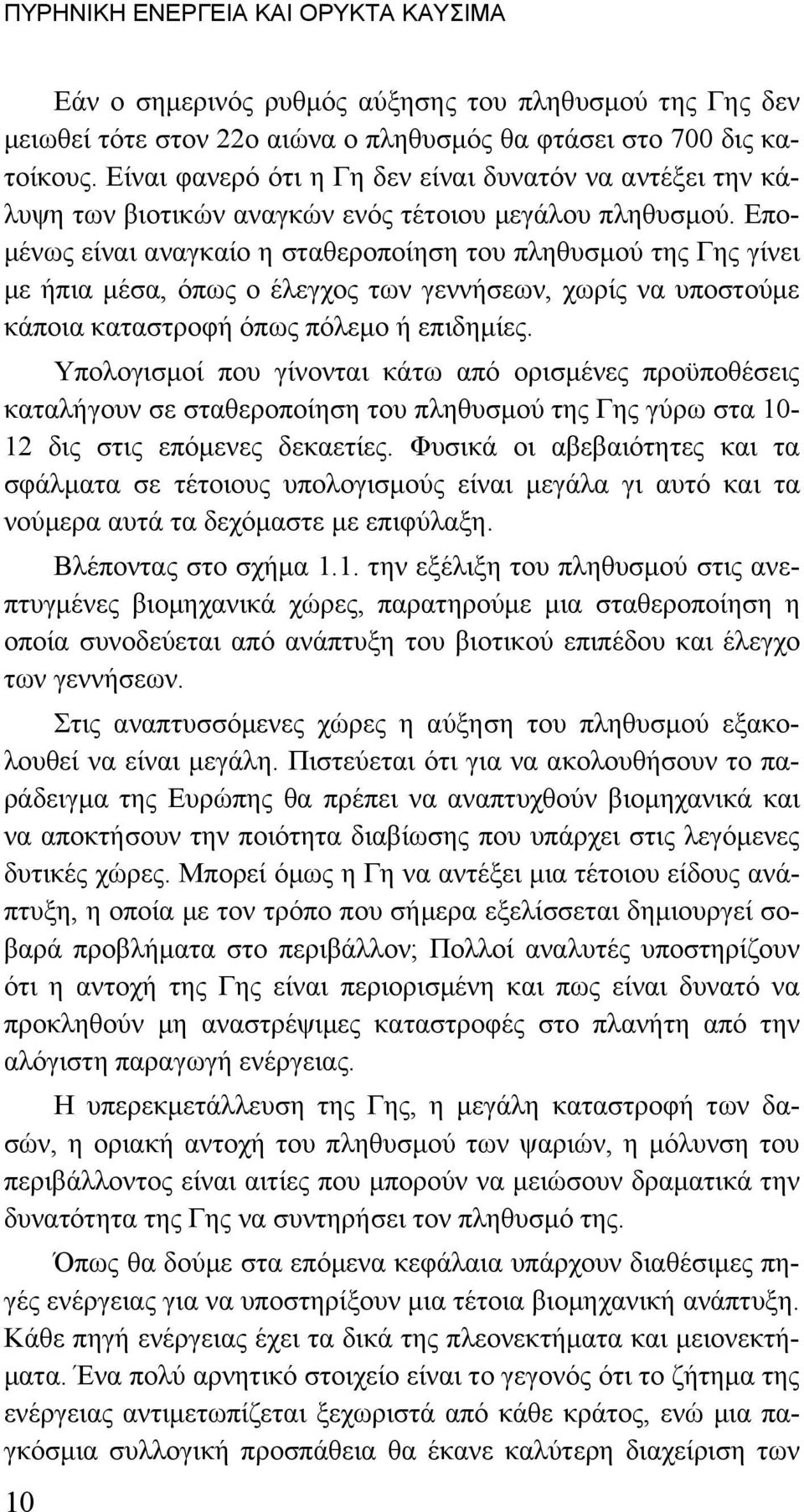 Επομένως είναι αναγκαίο η σταθεροποίηση του πληθυσμού της Γης γίνει με ήπια μέσα, όπως ο έλεγχος των γεννήσεων, χωρίς να υποστούμε κάποια καταστροφή όπως πόλεμο ή επιδημίες.