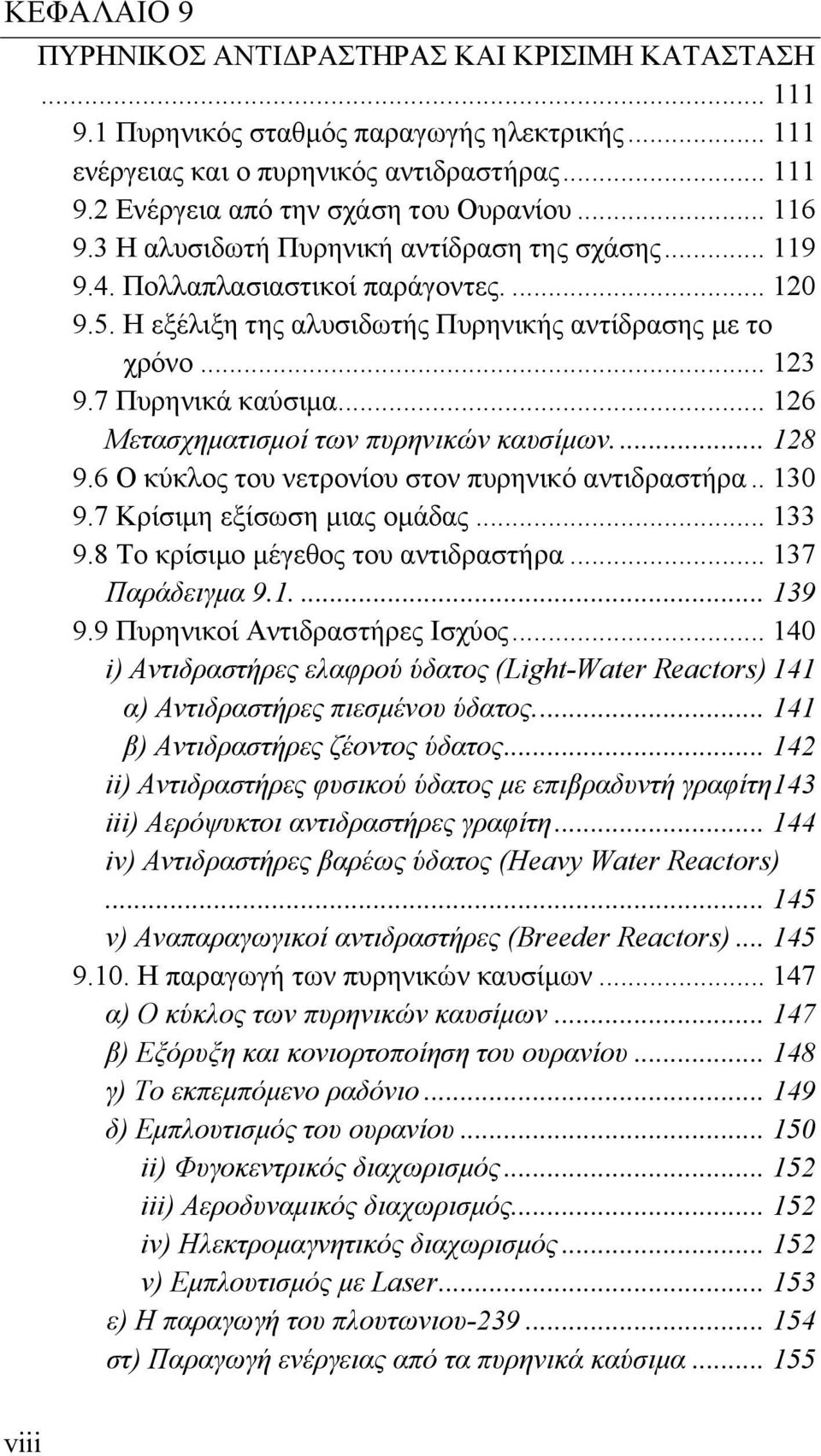 .. 126 Μετασχηματισμοί των πυρηνικών καυσίμων.... 128 9.6 Ο κύκλος του νετρονίου στον πυρηνικό αντιδραστήρα.. 130 9.7 Κρίσιμη εξίσωση μιας ομάδας... 133 9.8 Το κρίσιμο μέγεθος του αντιδραστήρα.