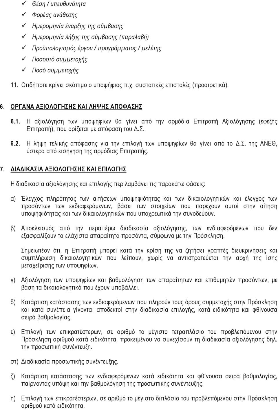 Η αξιολόγηση των υποψηφίων θα γίνει από την αρµόδια Επιτροπή Αξιολόγησης (εφεξής Επιτροπή), που ορίζεται µε απόφαση του.σ. 6.2. Η λήψη τελικής απόφασης για την επιλογή των υποψηφίων θα γίνει από το.σ. της ΑΝΕΘ, ύστερα από εισήγηση της αρµόδιας Επιτροπής.