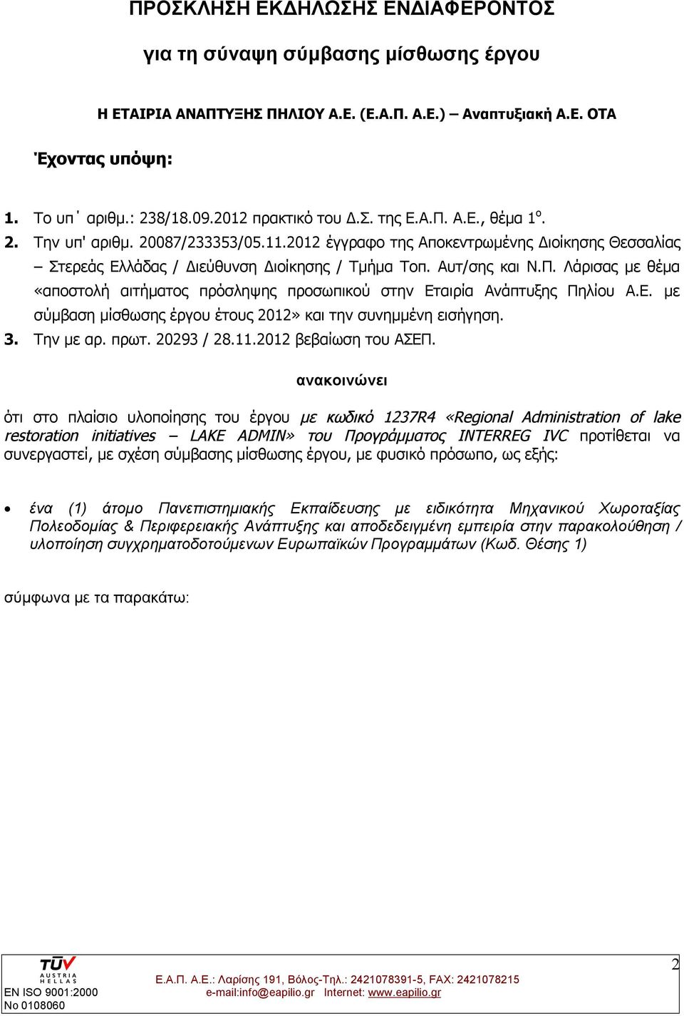 Αυτ/σης και Ν.Π. Λάρισας με θέμα «αποστολή αιτήματος πρόσληψης προσωπικού στην Εταιρία Ανάπτυξης Πηλίου Α.Ε. με σύμβαση μίσθωσης έργου έτους 2012» και την συνημμένη εισήγηση. 3. Την με αρ. πρωτ.