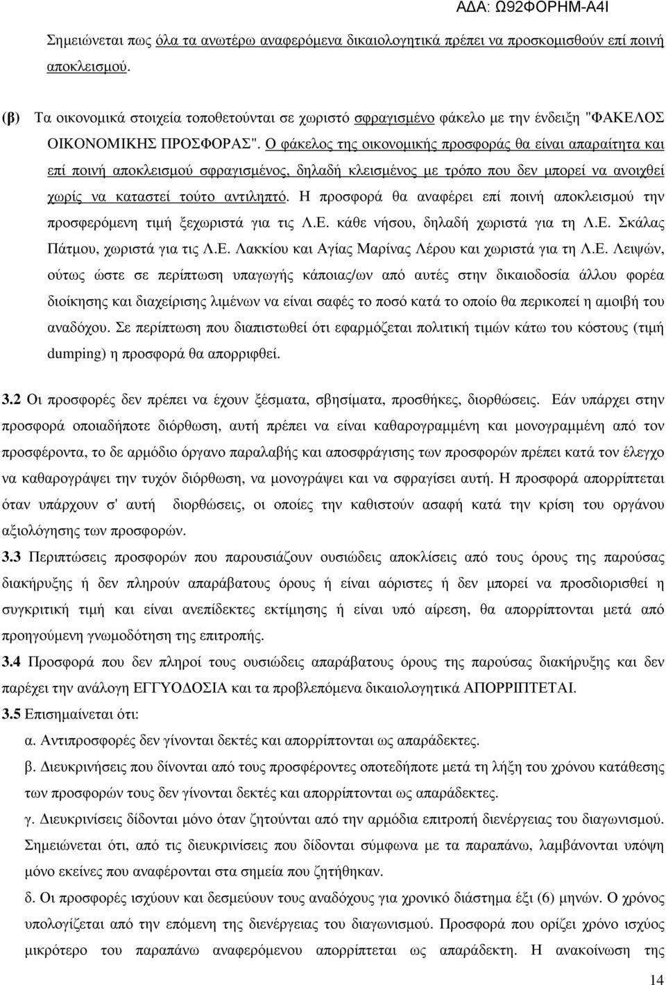 Ο φάκελος της οικονοµικής προσφοράς θα είναι απαραίτητα και επί ποινή αποκλεισµού σφραγισµένος, δηλαδή κλεισµένος µε τρόπο που δεν µπορεί να ανοιχθεί χωρίς να καταστεί τούτο αντιληπτό.