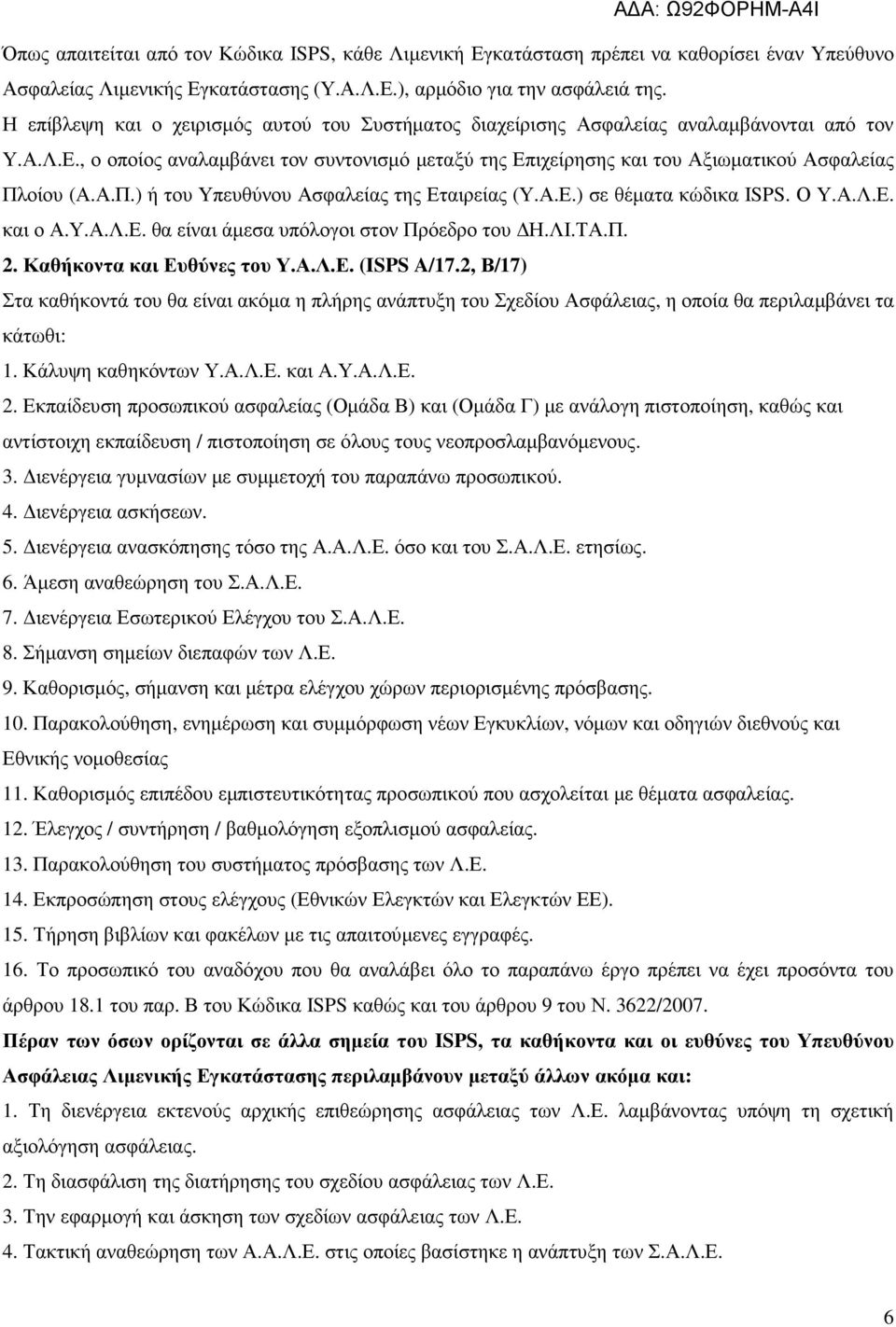 , ο οποίος αναλαµβάνει τον συντονισµό µεταξύ της Επιχείρησης και του Αξιωµατικού Ασφαλείας Πλοίου (Α.Α.Π.) ή του Υπευθύνου Ασφαλείας της Εταιρείας (Υ.Α.Ε.) σε θέµατα κώδικα ISPS. Ο Υ.Α.Λ.Ε. και ο Α.Υ.Α.Λ.Ε. θα είναι άµεσα υπόλογοι στον Πρόεδρο του Η.