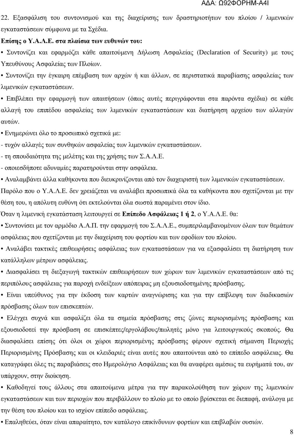 Επιβλέπει την εφαρµογή των απαιτήσεων (όπως αυτές περιγράφονται στα παρόντα σχέδια) σε κάθε αλλαγή του επιπέδου ασφαλείας των λιµενικών εγκαταστάσεων και διατήρηση αρχείου των αλλαγών αυτών.