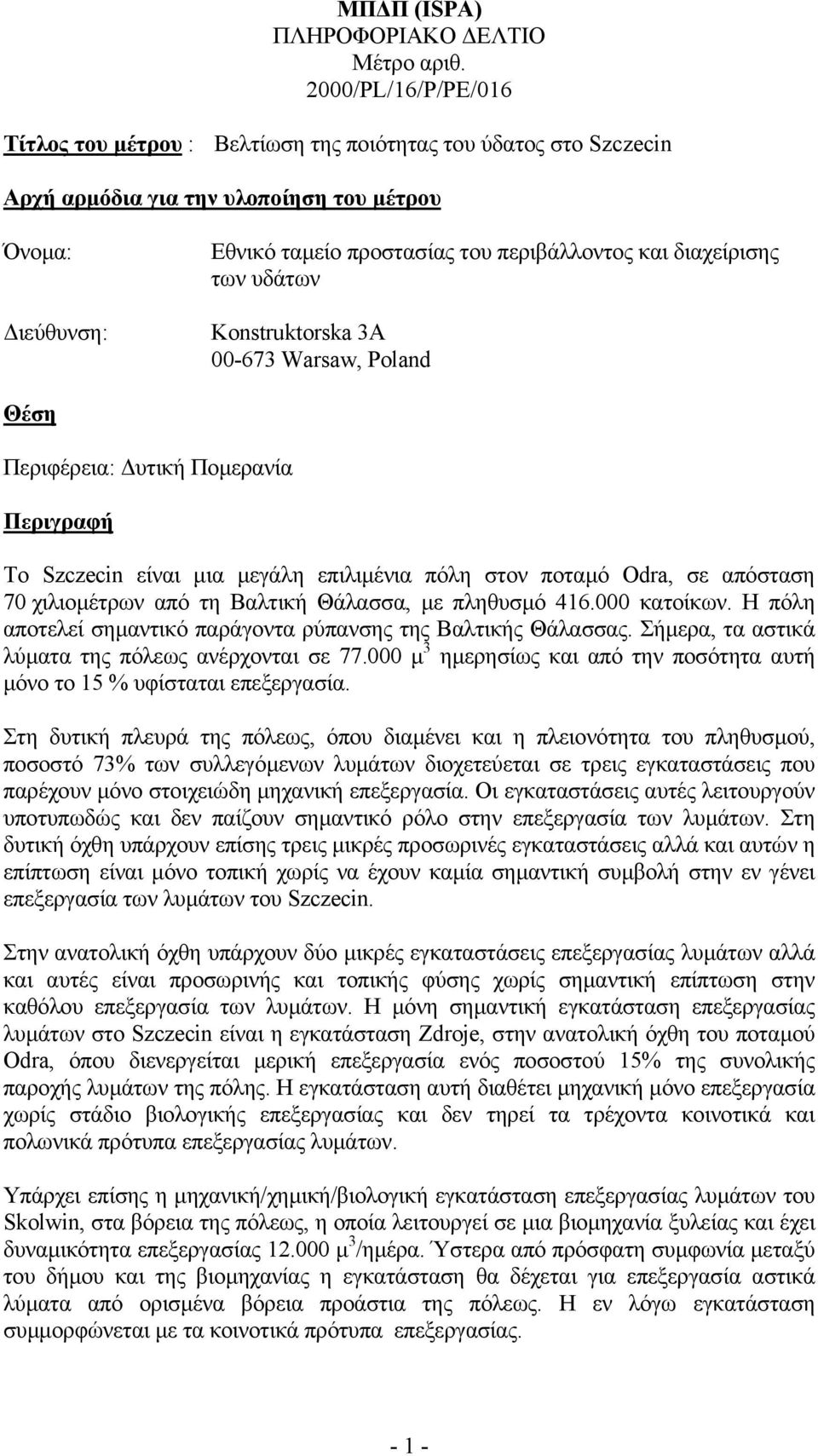 διαχείρισης των υδάτων Konstruktorska 3A 00-673 Warsaw, Poland Θέση Περιφέρεια: υτική Ποµερανία Περιγραφή Το Szczecin είναι µια µεγάλη επιλιµένια πόλη στον ποταµό Odra, σε απόσταση 70 χιλιοµέτρων από