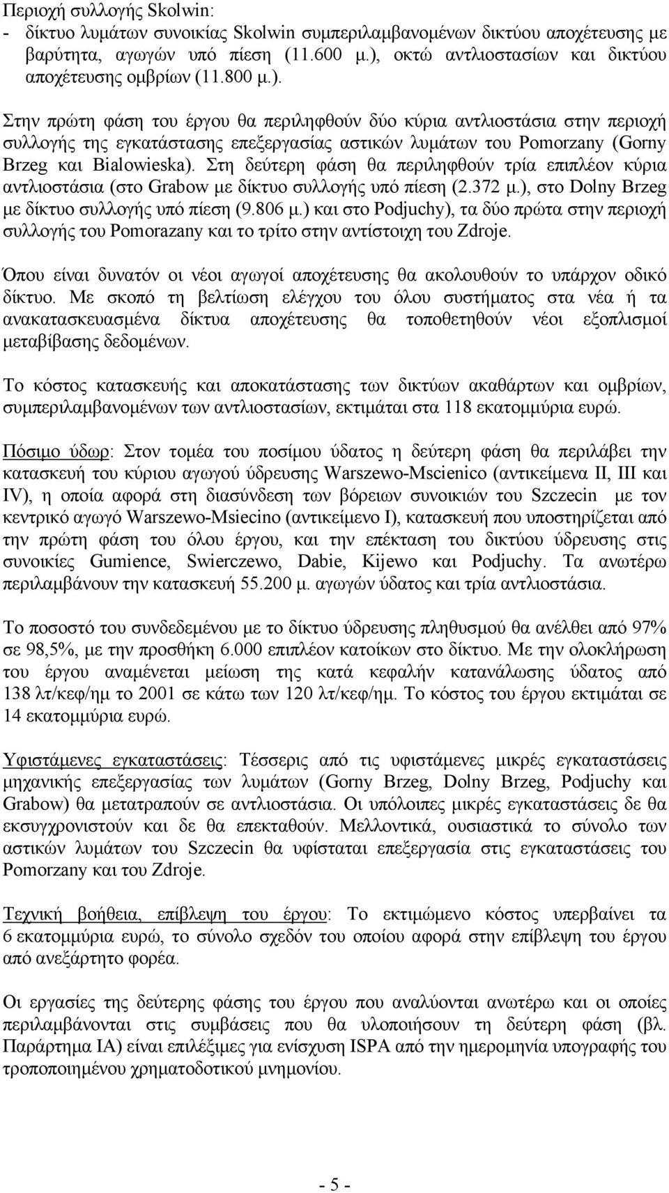 Στη δεύτερη φάση θα περιληφθούν τρία επιπλέον κύρια αντλιοστάσια (στο Grabow µε δίκτυο συλλογής υπό πίεση (2.372 µ.), στο Dolny Brzeg µε δίκτυο συλλογής υπό πίεση (9.806 µ.