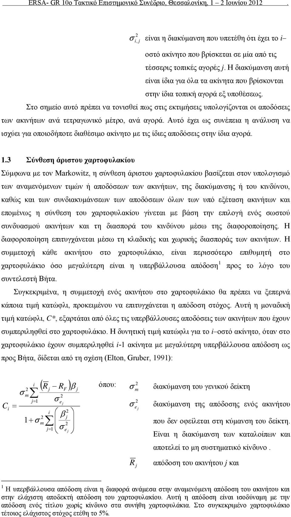 Στο ημείο αυτό πρέπει να τονιθεί πως τις εκτιμήεις υπολογίζονται οι αποδόεις των ακινήτων ανά τετραγωνικό μέτρο, ανά αγορά.