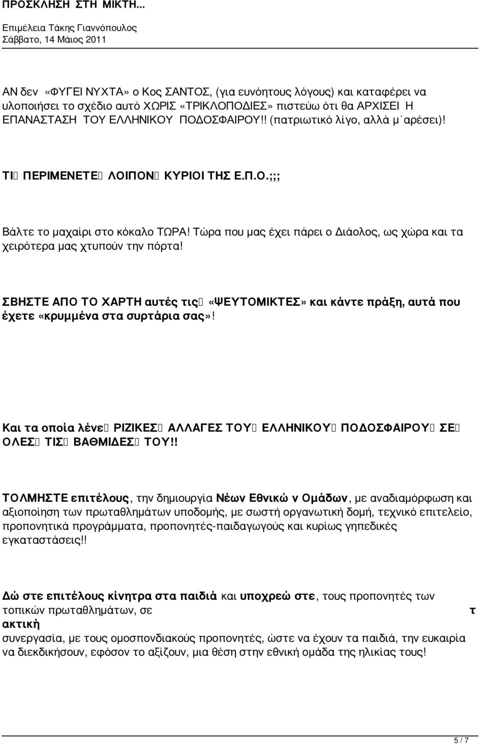 ΣΒΗΣΤΕ ΑΠΟ ΤΟ ΧΑΡΤΗ αυτές τις «ΨΕΥΤΟΜΙΚΤΕΣ» και κάντε πράξη, αυτά που έχετε «κρυμμένα στα συρτάρια σας»! Και τα οποία λένε ΡΙΖΙΚΕΣ ΑΛΛΑΓΕΣ ΤΟΥ ΕΛΛΗΝΙΚΟΥ ΠΟΔΟΣΦΑΙΡΟΥ ΣΕ ΟΛΕΣ ΤΙΣ ΒΑΘΜΙΔΕΣ ΤΟΥ!