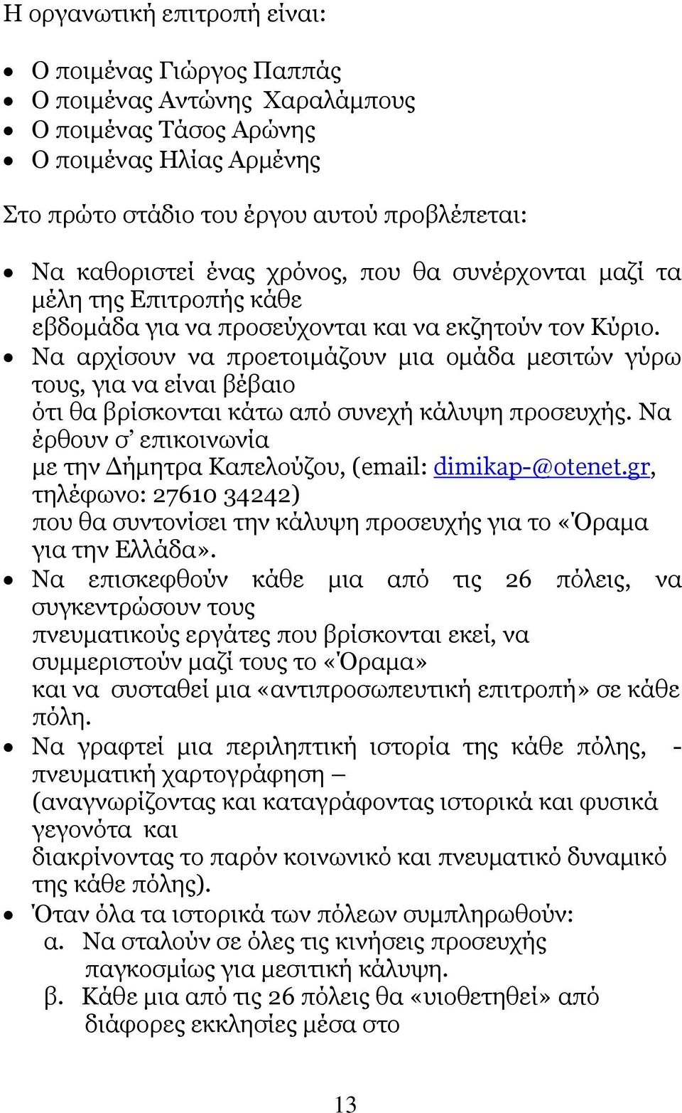 Λα αξρίζνπλ λα πξνεηνηκάδνπλ κηα νκάδα κεζηηψλ γχξσ ηνπο, γηα λα είλαη βέβαην φηη ζα βξίζθνληαη θάησ απφ ζπλερή θάιπςε πξνζεπρήο.