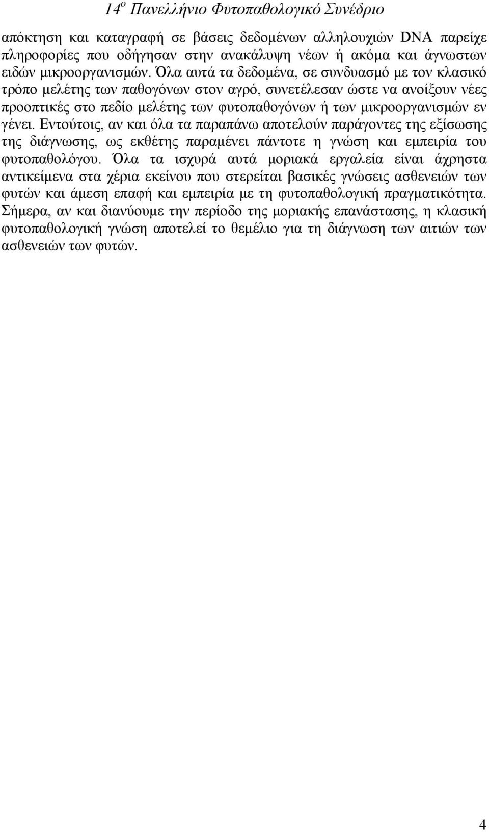 γένει. Εντούτοις, αν και όλα τα παραπάνω αποτελούν παράγοντες της εξίσωσης της διάγνωσης, ως εκθέτης παραμένει πάντοτε η γνώση και εμπειρία του φυτοπαθολόγου.