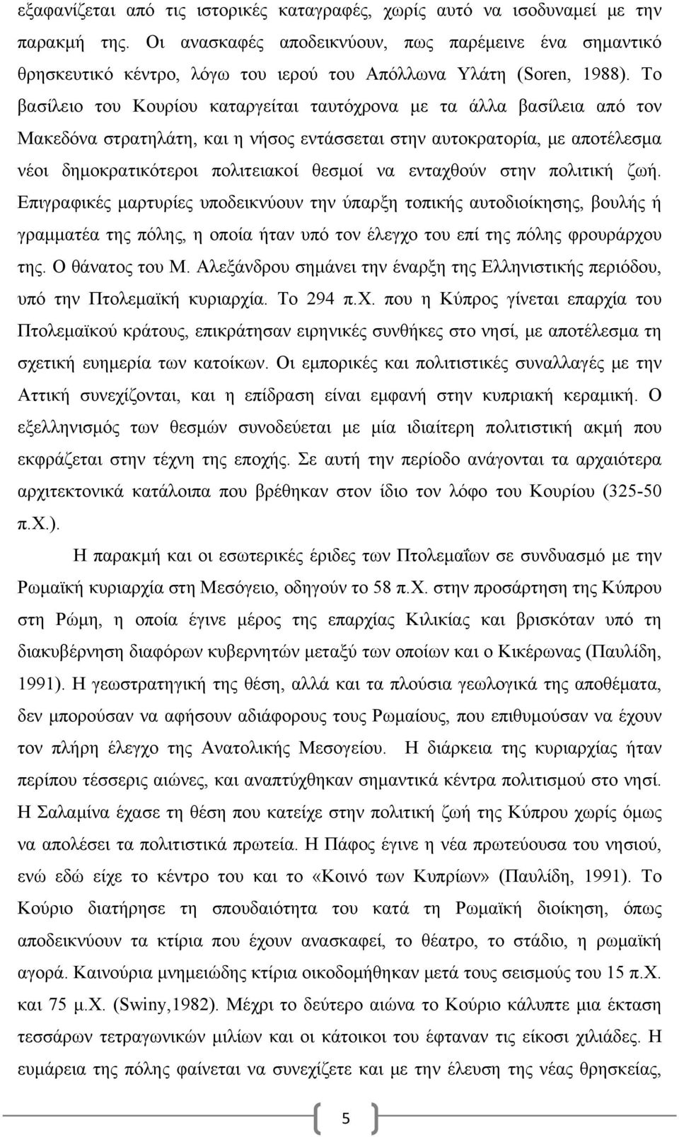 Το βασίλειο του Κουρίου καταργείται ταυτόχρονα με τα άλλα βασίλεια από τον Μακεδόνα στρατηλάτη, και η νήσος εντάσσεται στην αυτοκρατορία, με αποτέλεσμα νέοι δημοκρατικότεροι πολιτειακοί θεσμοί να