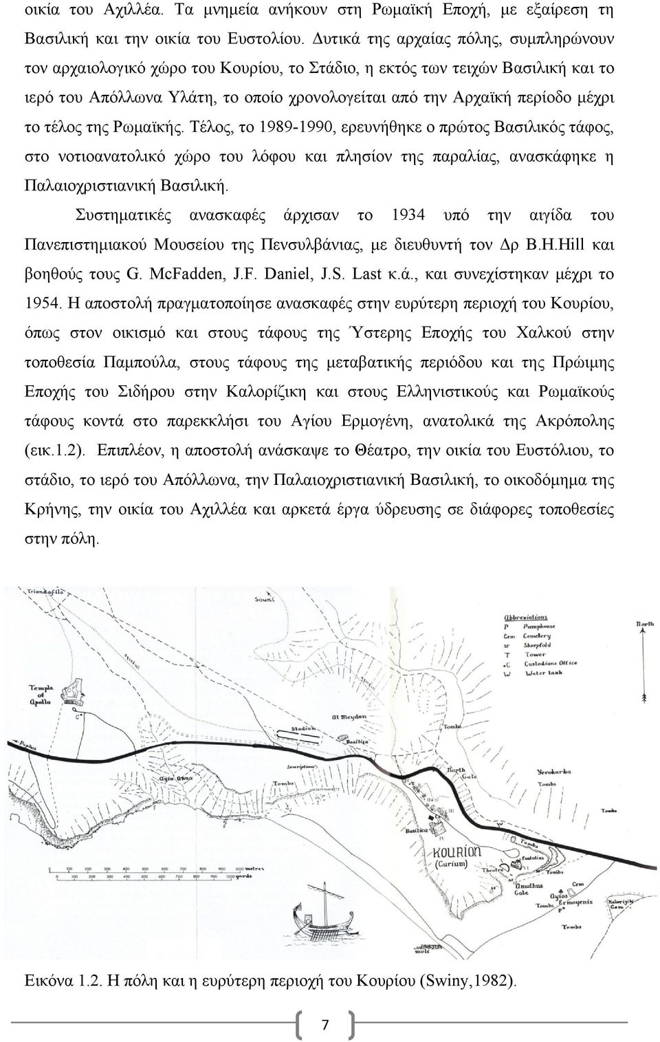 το τέλος της Ρωμαϊκής. Τέλος, το 1989-1990, ερευνήθηκε ο πρώτος Βασιλικός τάφος, στο νοτιοανατολικό χώρο του λόφου και πλησίον της παραλίας, ανασκάφηκε η Παλαιοχριστιανική Βασιλική.