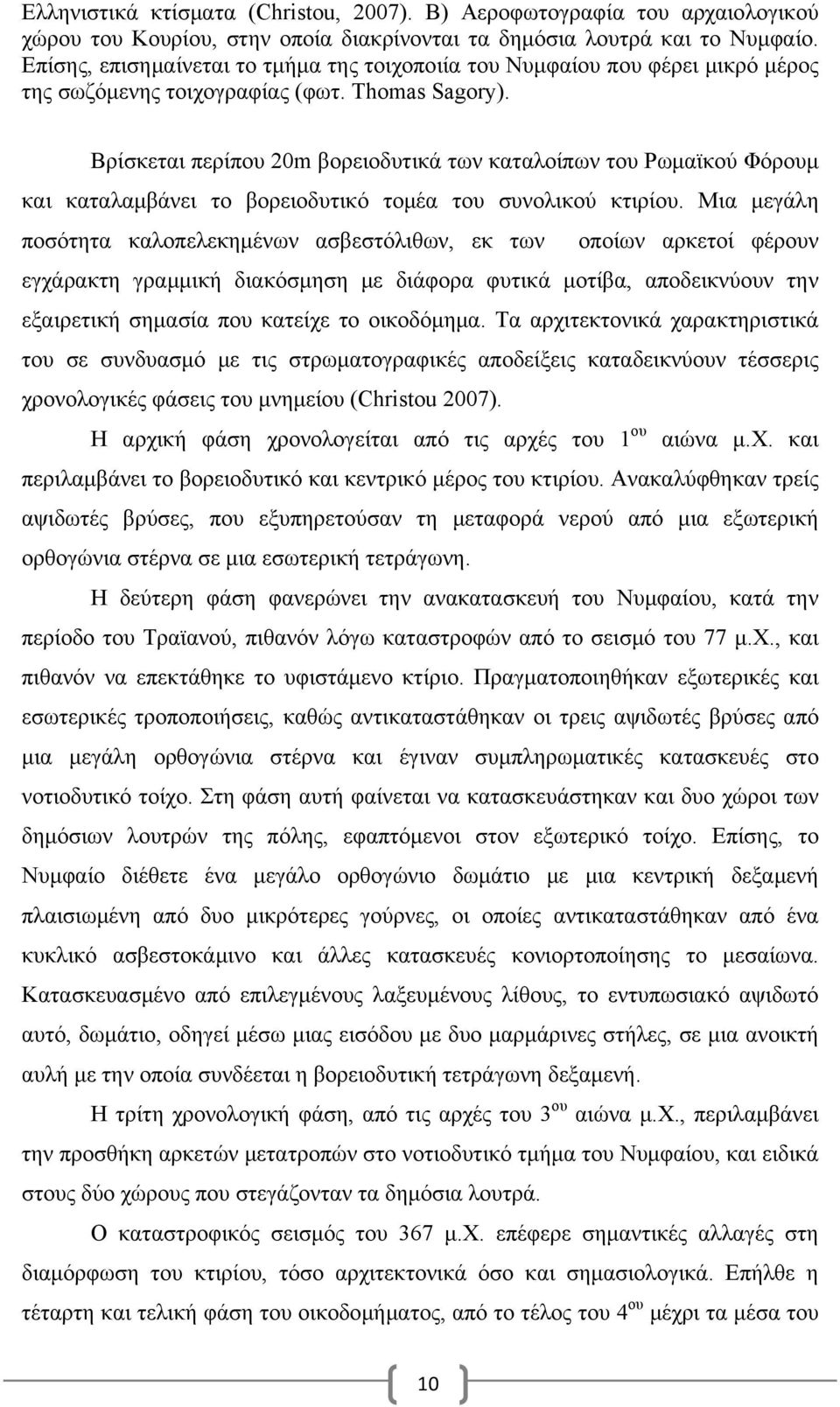 Βρίσκεται περίπου 20m βορειοδυτικά των καταλοίπων του Ρωμαϊκού Φόρουμ και καταλαμβάνει το βορειοδυτικό τομέα του συνολικού κτιρίου.