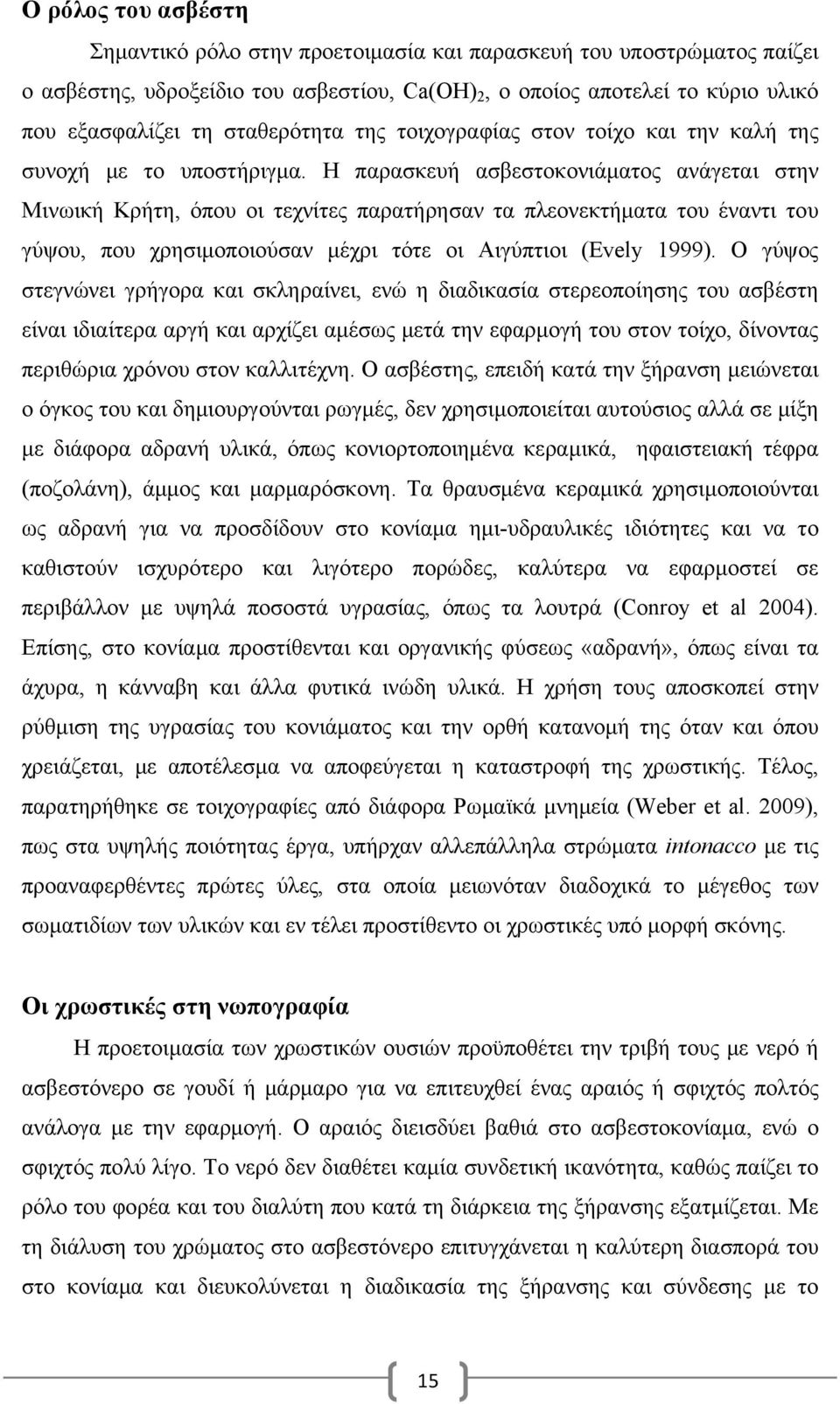 Η παρασκευή ασβεστοκονιάματος ανάγεται στην Μινωική Κρήτη, όπου οι τεχνίτες παρατήρησαν τα πλεονεκτήματα του έναντι του γύψου, που χρησιμοποιούσαν μέχρι τότε οι Αιγύπτιοι (Evely 1999).