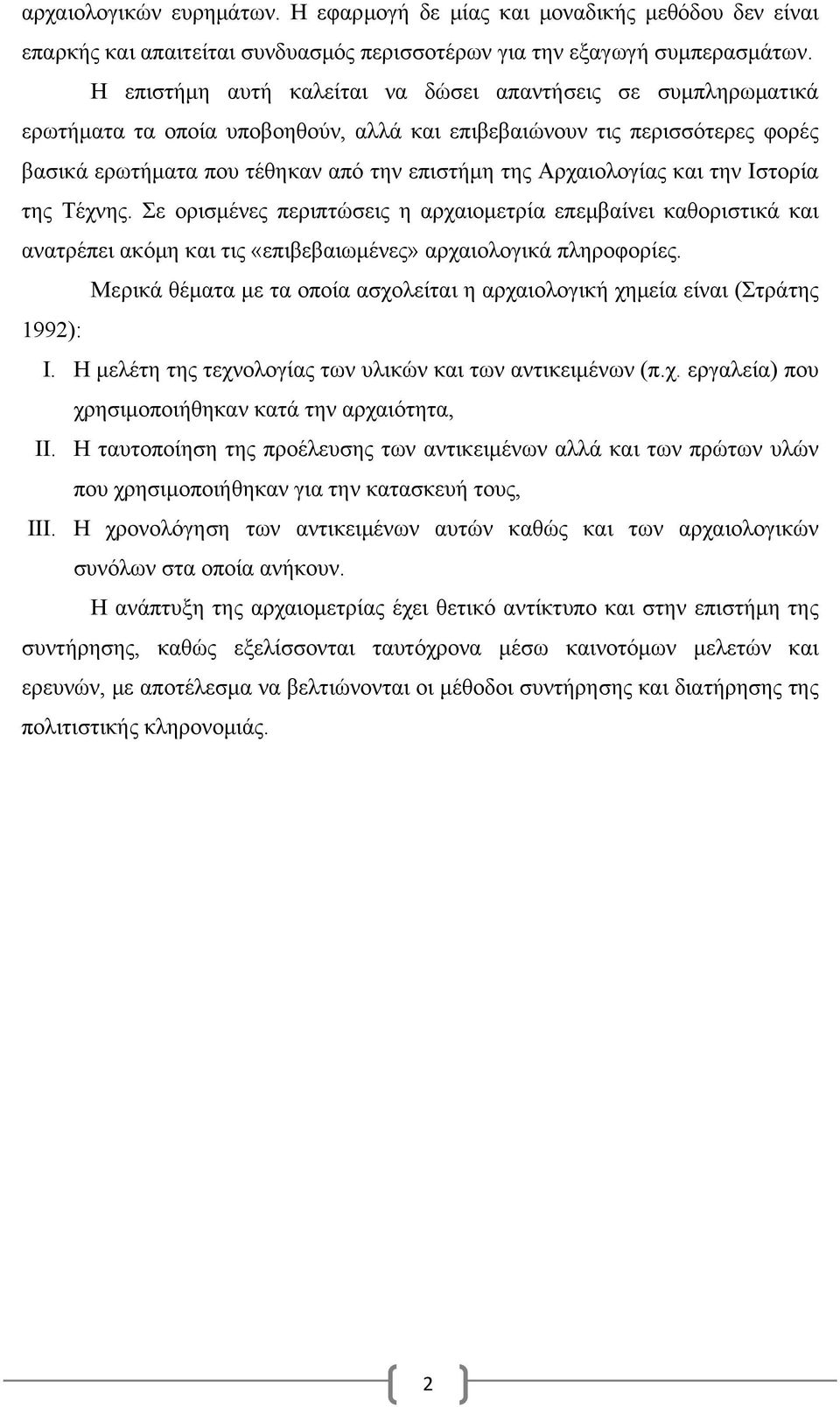 Αρχαιολογίας και την Ιστορία της Τέχνης. Σε ορισμένες περιπτώσεις η αρχαιομετρία επεμβαίνει καθοριστικά και ανατρέπει ακόμη και τις «επιβεβαιωμένες» αρχαιολογικά πληροφορίες.