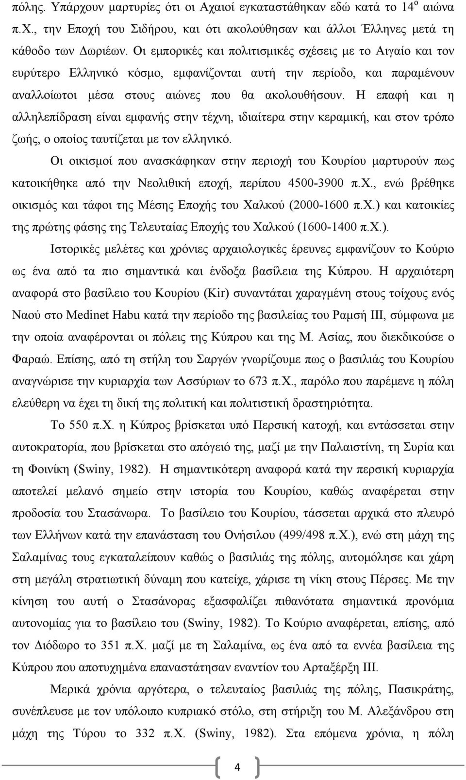 Η επαφή και η αλληλεπίδραση είναι εμφανής στην τέχνη, ιδιαίτερα στην κεραμική, και στον τρόπο ζωής, ο οποίος ταυτίζεται με τον ελληνικό.