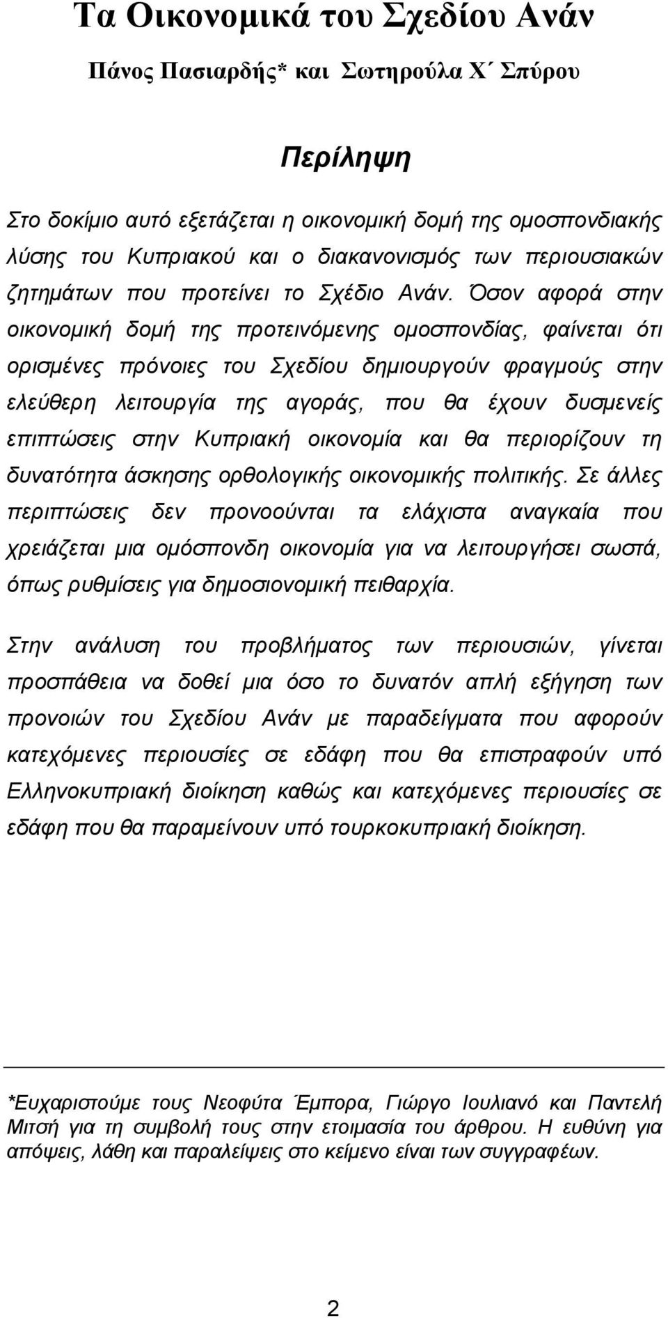 Όσον αφορά στην οικονοµική δοµή της προτεινόµενης οµοσπονδίας, φαίνεται ότι ορισµένες πρόνοιες του Σχεδίου δηµιουργούν φραγµούς στην ελεύθερη λειτουργία της αγοράς, που θα έχουν δυσµενείς επιπτώσεις