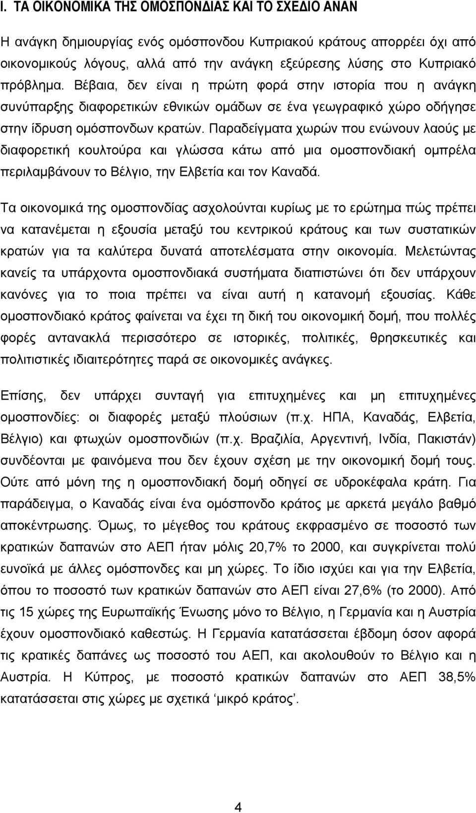 Παραδείγµατα χωρών που ενώνουν λαούς µε διαφορετική κουλτούρα και γλώσσα κάτω από µια οµοσπονδιακή οµπρέλα περιλαµβάνουν το Βέλγιο, την Ελβετία και τον Καναδά.