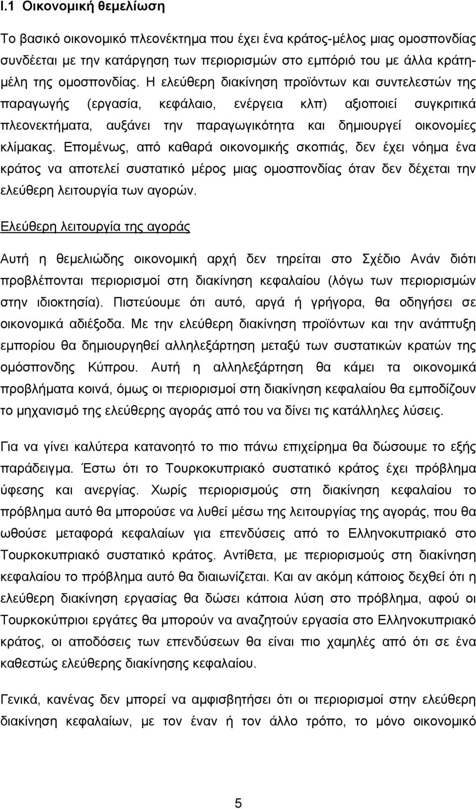 Εποµένως, από καθαρά οικονοµικής σκοπιάς, δεν έχει νόηµα ένα κράτος να αποτελεί συστατικό µέρος µιας οµοσπονδίας όταν δεν δέχεται την ελεύθερη λειτουργία των αγορών.