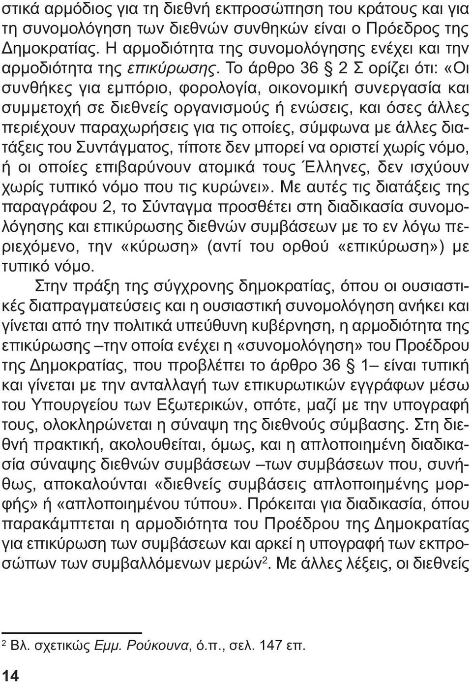 Το άρθρο 36 2 Σ ορίζει ότι: «Οι συνθήκες για εµπόριο, φορολογία, οικονοµική συνεργασία και συµµετοχή σε διεθνείς οργανισµούς ή ενώσεις, και όσες άλλες περιέχουν παραχωρήσεις για τις οποίες, σύµφωνα