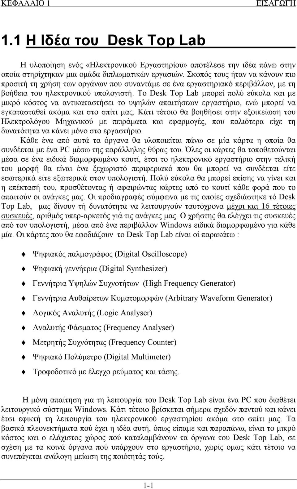 Το Desk Top Lab μπορεί πολύ εύκολα και με μικρό κόστος να αντικαταστήσει το υψηλών απαιτήσεων εργαστήριο, ενώ μπορεί να εγκατασταθεί ακόμα και στο σπίτι μας.