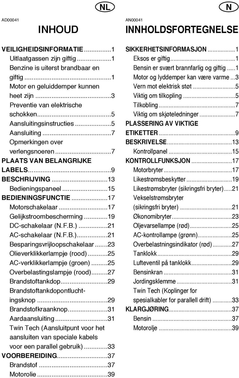 ..5 BEDIEIGSFUCTIE...7 Motorschakelaar...7 Gelijkstroombescherming...9 DC-schakelaar (.F.B.)...2 AC-schakelaar (.F.B.)...2 Besparingsvrijloopschakelaar...23 Olieverklikkerlampje (rood).