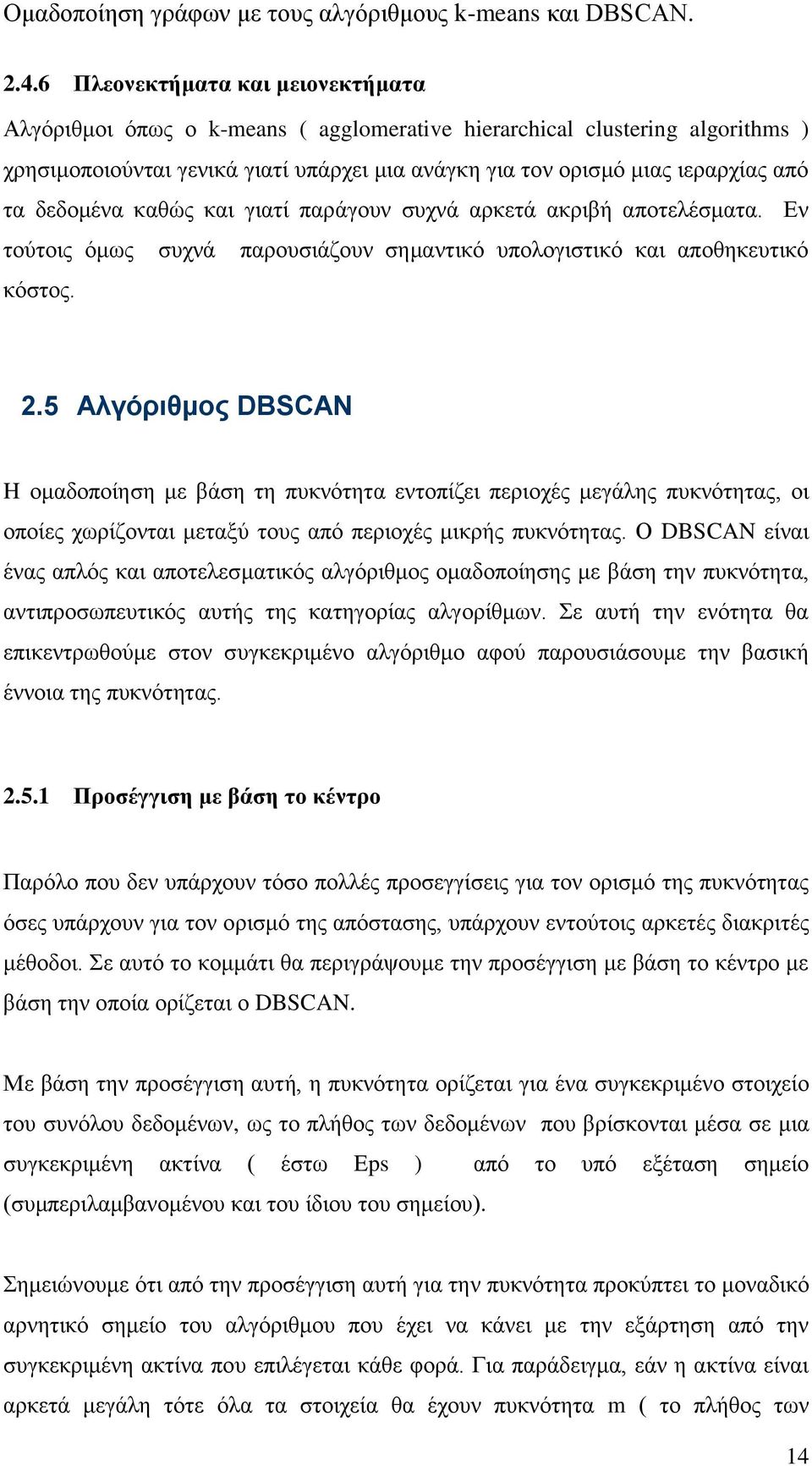 5 Αλγόριθμος DBSCAN H ομαδοποίηση με βάση τη πυκνότητα εντοπίζει περιοχές μεγάλης πυκνότητας, οι οποίες χωρίζονται μεταξύ τους από περιοχές μικρής πυκνότητας.