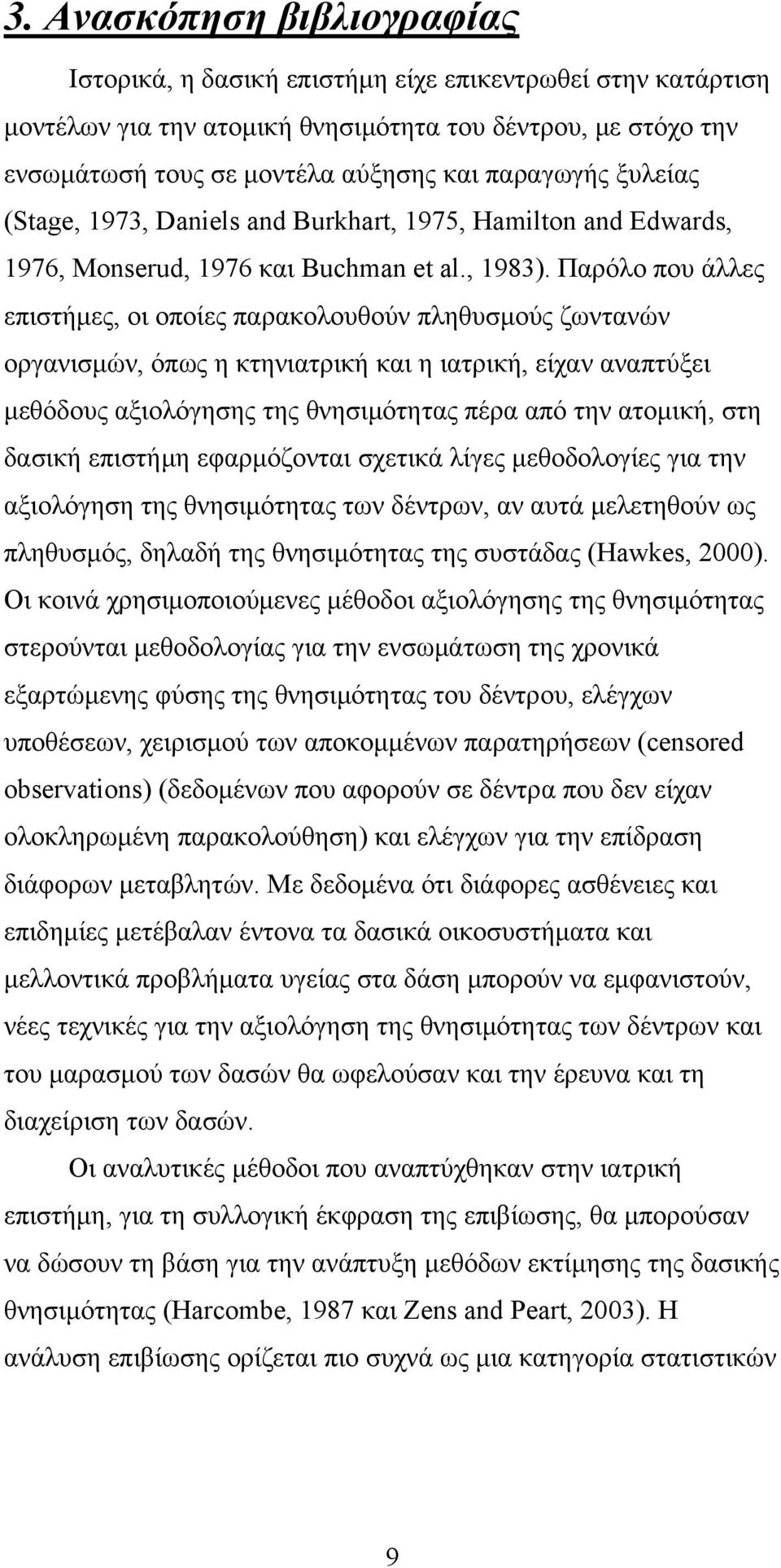 Παρόλο που άλλες επιστήμες, οι οποίες παρακολουθούν πληθυσμούς ζωντανών οργανισμών, όπως η κτηνιατρική και η ιατρική, είχαν αναπτύξει μεθόδους αξιολόγησης της θνησιμότητας πέρα από την ατομική, στη