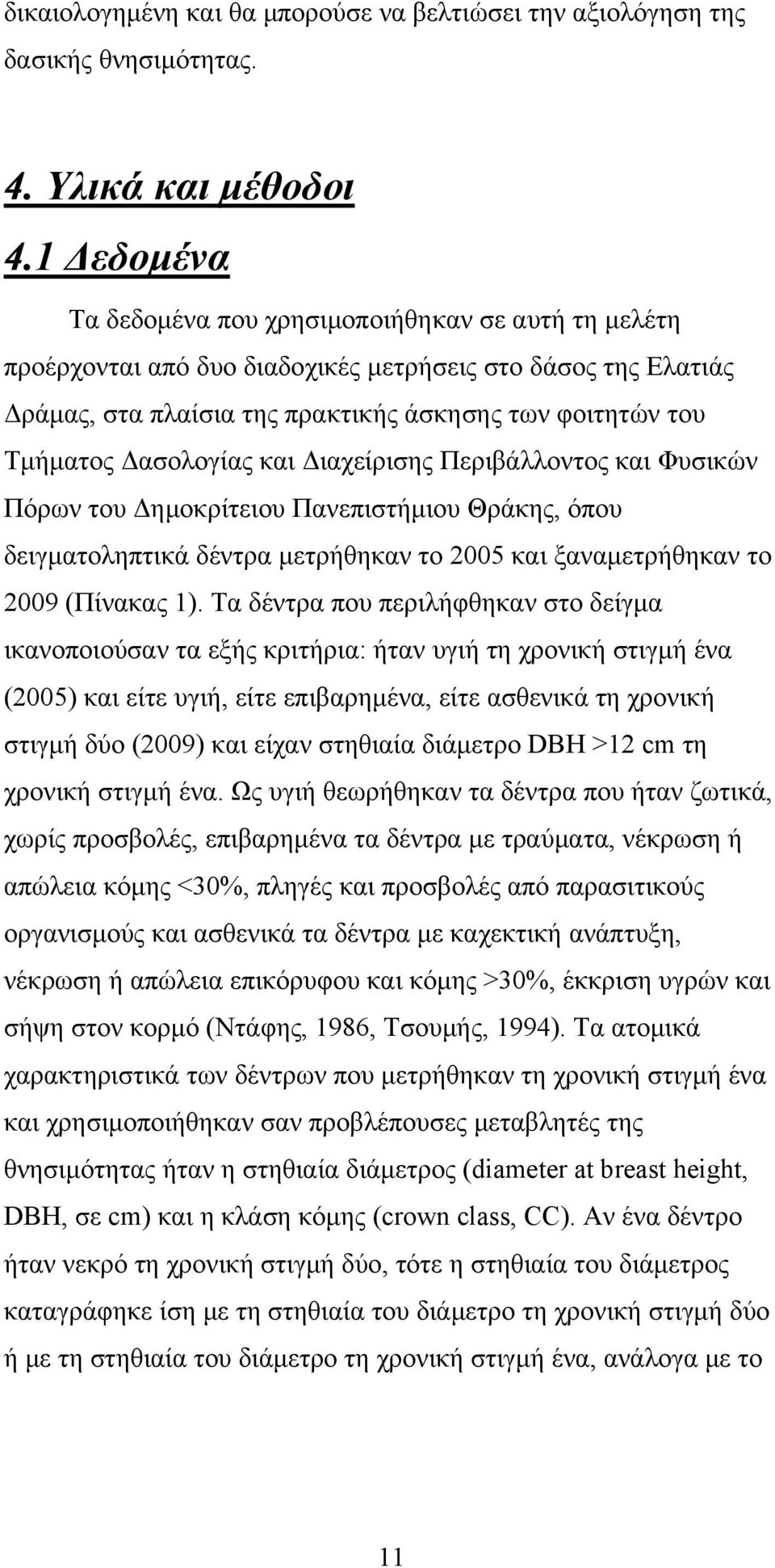 Δασολογίας και Διαχείρισης Περιβάλλοντος και Φυσικών Πόρων του Δημοκρίτειου Πανεπιστήμιου Θράκης, όπου δειγματοληπτικά δέντρα μετρήθηκαν το 005 και ξαναμετρήθηκαν το 009 (Πίνακας ).