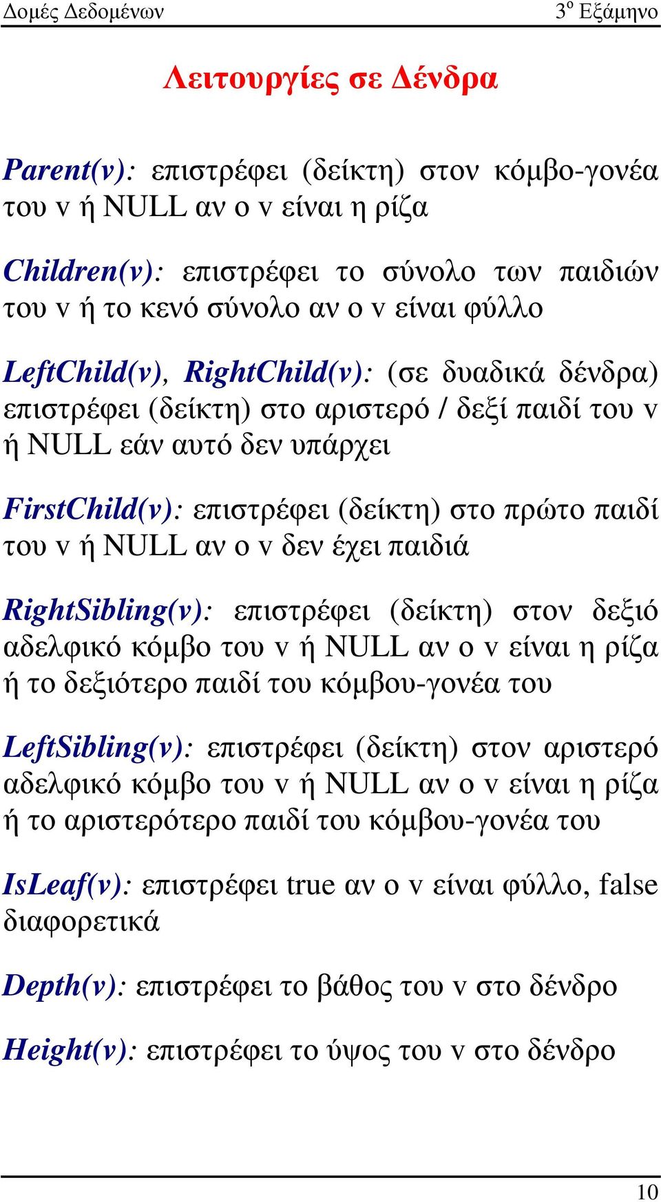 δεν έχει παιδιά RightSibling(v): επιστρέφει (δείκτη) στον δεξιό αδελφικό κόµβο του v ή NULL αν ο v είναι η ρίζα ή το δεξιότερο παιδί του κόµβου-γονέα του LeftSibling(v): επιστρέφει (δείκτη) στον