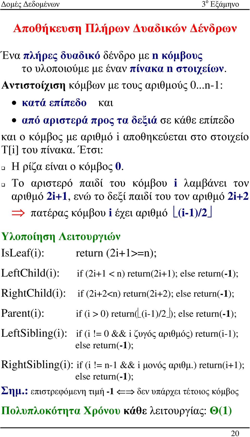 Το αριστερό παιδί του κόµβου i λαµβάνει τον αριθµό 2i+1, ενώ το δεξί παιδί του τον αριθµό 2i+2 πατέρας κόµβου i έχει αριθµό (i-1)/2 Υλοποίηση Λειτουργιών IsLeaf(i): return (2i+1>=n); LeftChild(i):