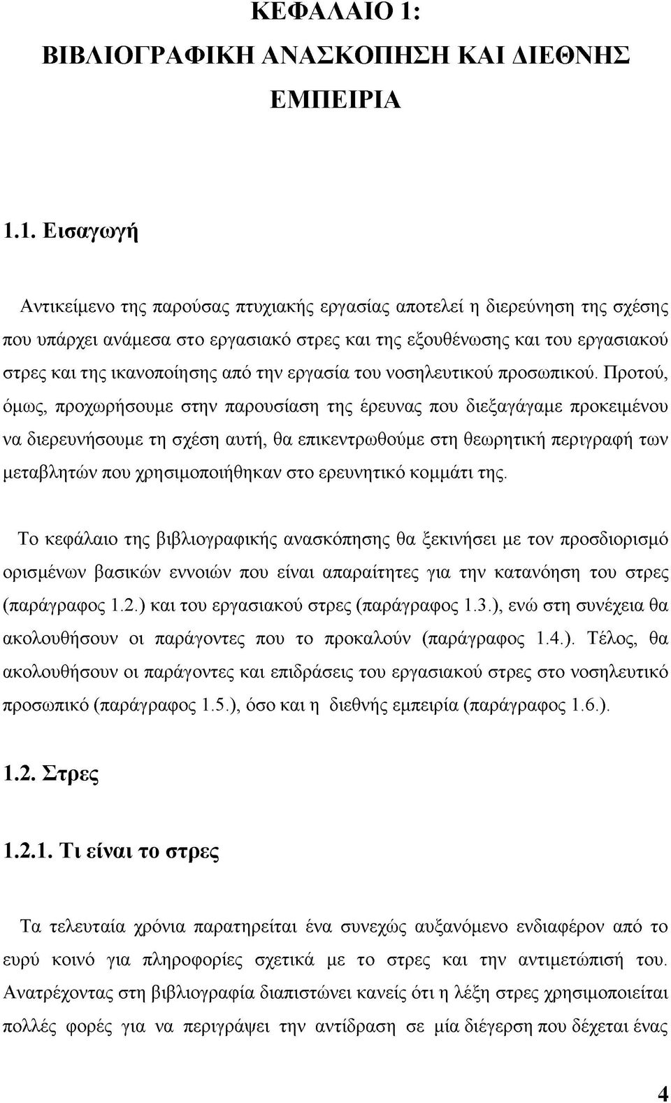 1. Εισαγωγή Αντικείμενο της παρούσας πτυχιακής εργασίας αποτελεί η διερεύνηση της σχέσης που υπάρχει ανάμεσα στο εργασιακό στρες και της εξουθένωσης και του εργασιακού στρες και της ικανοποίησης από