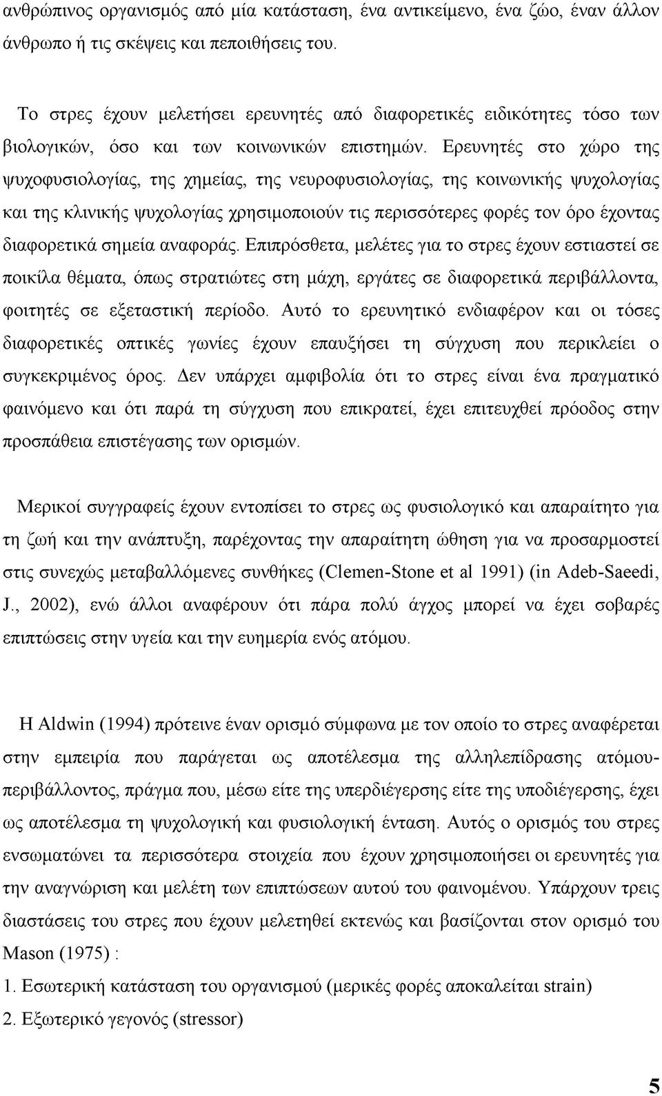 Ερευνητές στο χώρο της ψυχοφυσιολογίας, της χημείας, της νευροφυσιολογίας, της κοινωνικής ψυχολογίας και της κλινικής ψυχολογίας χρησιμοποιούν τις περισσότερες φορές τον όρο έχοντας διαφορετικά