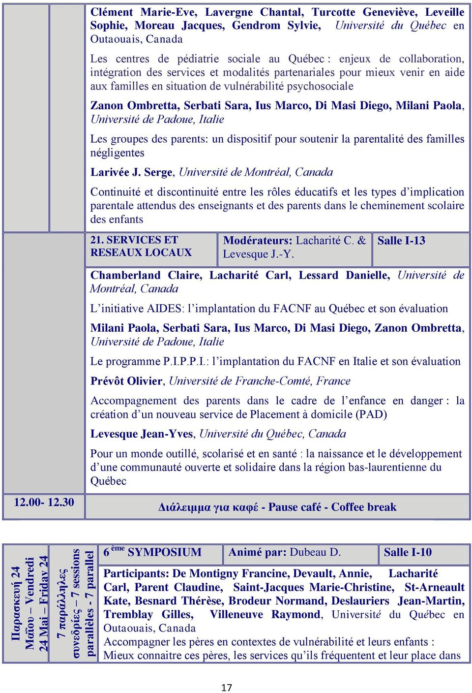 partenariales pour mieux venir en aide aux familles en situation de vulnérabilité psychosociale Zanon Ombretta, Serbati Sara, Ius Marco, Di Masi Diego, Milani Paola, Université de Padoue, Italie Les