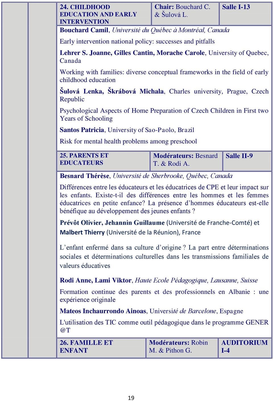 Joanne, Gilles Cantin, Morache Carole, University of Quebec, Canada Working with families: diverse conceptual frameworks in the field of early childhood education Šulová Lenka, Škrábová Michala,