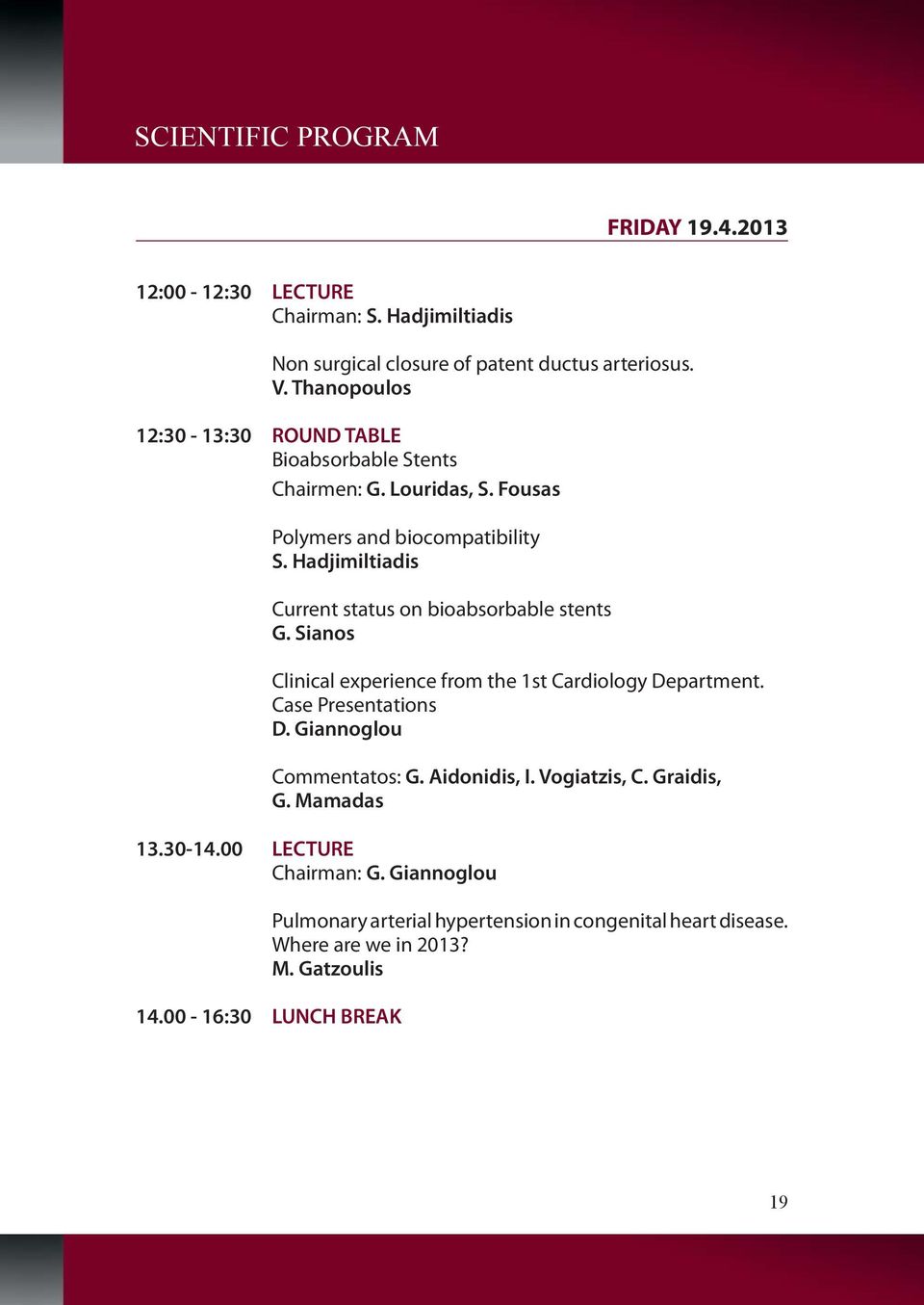 Hadjimiltiadis Current status on bioabsorbable stents G. Sianos Clinical experience from the 1st Cardiology Department. Case Presentations D.