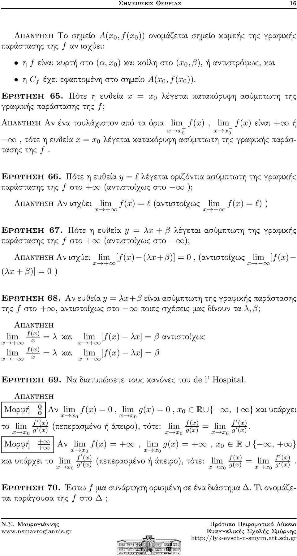 Πότε η ευθεία x = x 0 λέγεταικατακόρυφηασύμπτωτητης γραφικής παράστασης της f; Απαντηση Αν ένα τουλάχιστον από τα όρια lim f(x), lim f(x)είναι + ή x x + 0 x x 0,τότεηευθεία x = x 0