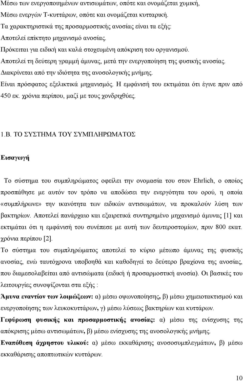 Αποτελεί τη δεύτερη γραμμή άμυνας, μετά την ενεργοποίηση της φυσικής ανοσίας. Διακρίνεται από την ιδιότητα της ανοσολογικής μνήμης. Είναι πρόσφατος εξελικτικά μηχανισμός.